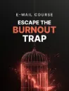 Escape the Burnout Trap